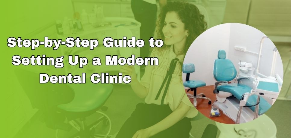 Step-by-Step Guide to Setting Up a Modern Dental Clinic
